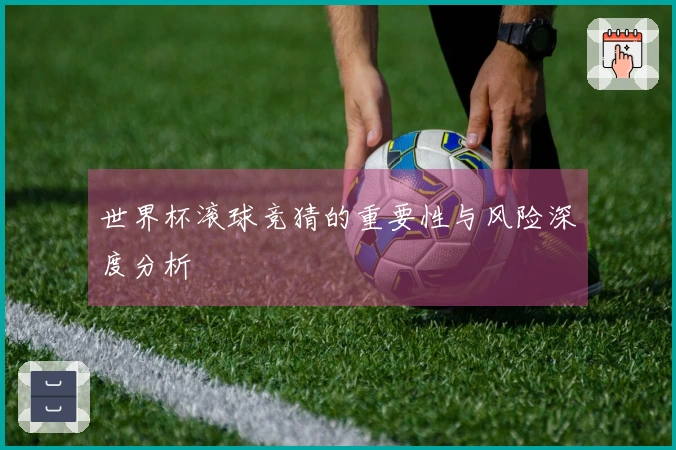 世界杯滚球竞猜的重要性与风险深度分析