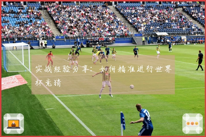 实战经验分享：如何精准进行世界杯竞猜