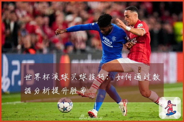 世界杯滚球买球技巧：如何通过数据分析提升胜率
